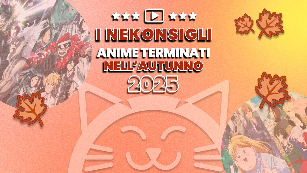 Nekonsigli: anime terminati nell'autunno 2025 Nekonsigli: anime terminati nell'autunno 2025